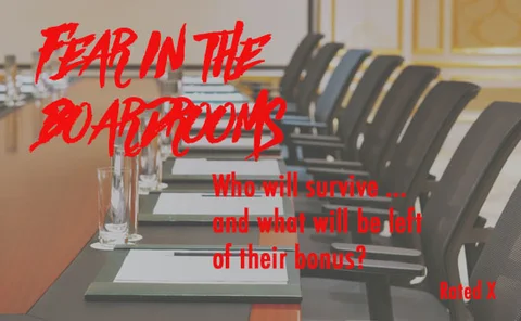 A boardroom photo with the words: FEAR IN THE BOARDROOMS. Who will survive ... and what will be left of their bonus? Rated X